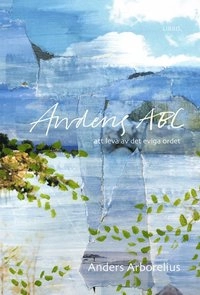 Andens ABC : att leva av det eviga ordet; Anders Arborelius; 2011