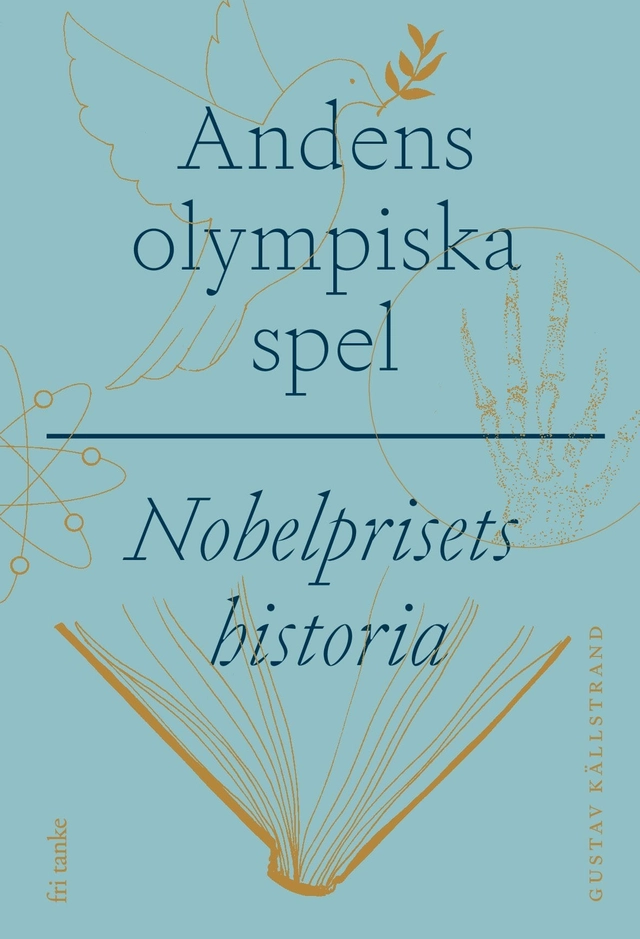 Andens olympiska spel : Nobelprisets historia; Gustav Källstrand; 2021