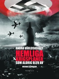 Andra världskriget : hemliga krigsplaner som aldrig blev av; Michael Kerrigan; 2012