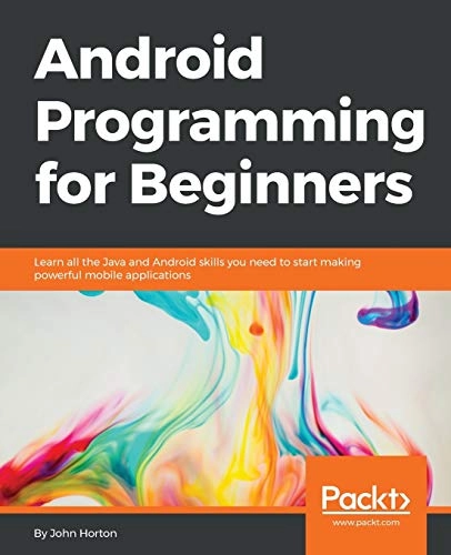 Android Programming for Beginners: Learn all the Java and Android skills you need to start making powerful mobile applications; John Horton; 2015