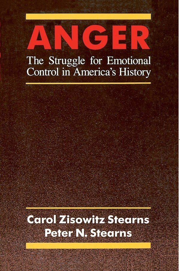Anger : the struggle for emotional control in America's history; Carol Zisowitz Stearns, Peter N. Stearns; 1986