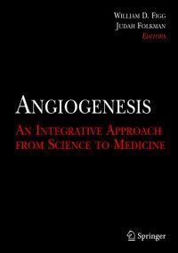 Angiogenesis : an integrative approach from science to medicine; William D. Figg, M. Judah Folkman; 2008