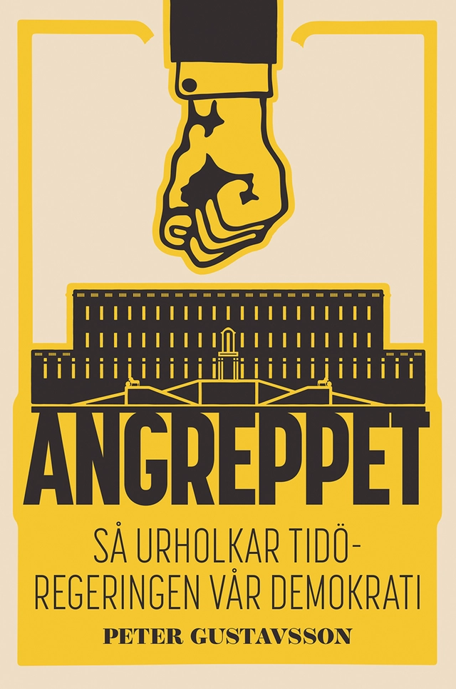 Angreppet : Så urholkar Tidöregeringen vår demokrati; Peter Gustavsson; 2024