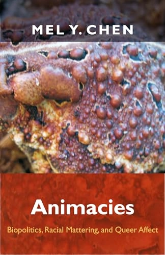 Animacies : biopolitics, racial mattering, and queer affect; Mel Y. Chen; 2012