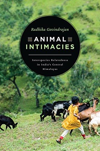 Animal intimacies - interspecies relatedness in indias central himalayas; Radhika Govindrajan; 2018