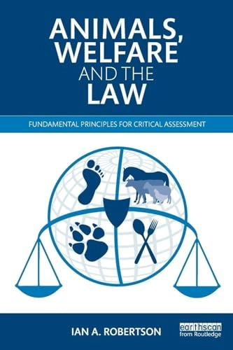 Animals, welfare and the law : fundamental principles for critical assessment; Ian A. Robertson; 2015