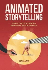 Animated storytelling : simple steps for creating animation & motion graphics [Elektronisk resurs]; Blazer Liz; 2015