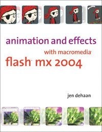 Animation and Effects with Macromedia Flash MX 2004; Jen Dehaan; 2004