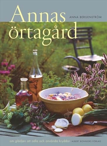 Annas örtagård : om glädjen att odla och använda kryddor; Anna Bergenström; 2005
