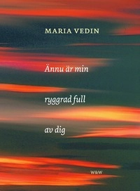 Ännu är min ryggrad full av dig : dikter; Maria Vedin; 2004