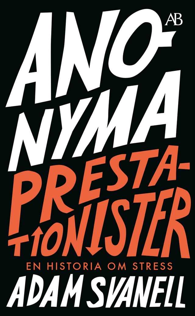 Anonyma prestationister : en historia om stress; Adam Svanell; 2021