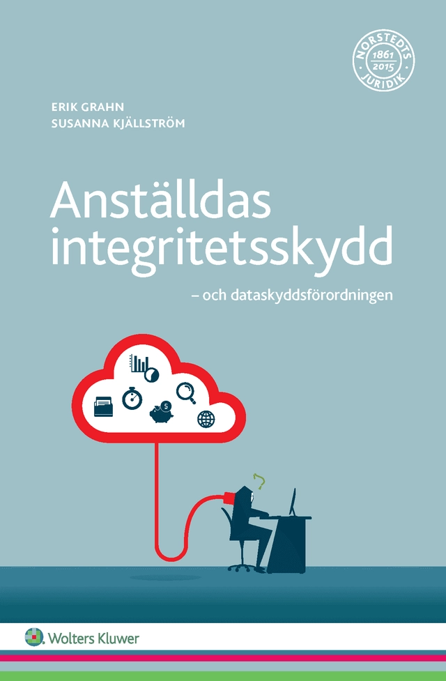 Anställdas integritetsskydd : och dataskyddsförordningen; Erik Grahn, Susanna Kjällström; 2017