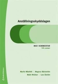 Anställningsskyddslagen : med kommentar; Martin Wästfelt, Magnus Bäckström, Malin Wulkan, Lars Åström; 2014