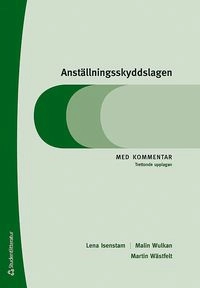 Anställningsskyddslagen - Med kommentar; Lena Isenstam, Malin Wulkan, Martin Wästfelt; 2019