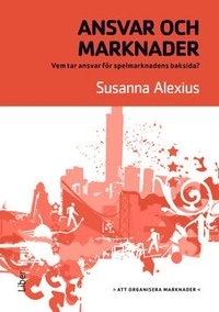 Ansvar och marknader : vem tar ansvar för spelmarknadens baksida?; Susanna Alexius; 2014