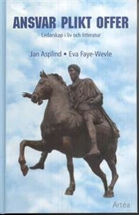 Ansvar Plikt Offer : ledarskap i liv och litteratur; Jan Asplind, Eva Faye-Wevle; 2008