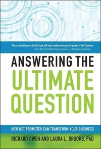 Answering the Ultimate Question: How Net Promoter Can Transform Your Busine; Richard Owen, Laura Brooks; 2008