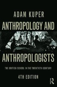 Anthropology and anthropologists : the british school in the twentieth century; Adam. Kuper; 2014