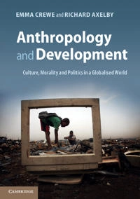 Anthropology and development : culture, morality and politics in a globalised world; Emma Crewe; 2013