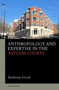 Anthropology and Expertise in the Asylum Courts; Anthony Good; 2006
