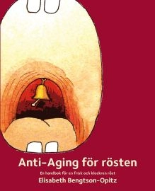 Anti-Aging för rösten : en handbok för en frisk och klockren röst; Elisabeth Bengtson-Opitz; 2013