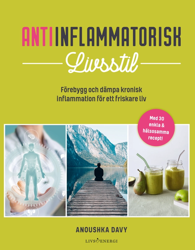 Antiinflammatorisk livsstil : förebygg och dämpa kronisk inflammation för ett friskare liv; Anoushka Davy; 2021