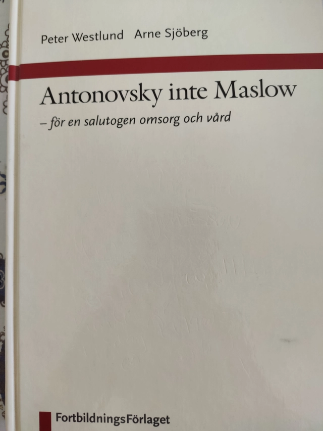 Antonovsky inte Maslow : för en salutogen omsorg och vård; Peter Westlund; 2005
