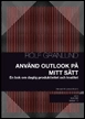 Använd Outlook på mitt sätt : en bok om daglig produktivitet och kvalitet; Rolf Granlund; 2010