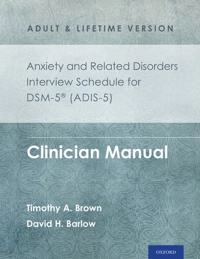 Anxiety and related disorders interview schedule for DSM-5, adult and lifetime version : clinician manual; Timothy A. Brown; 2014