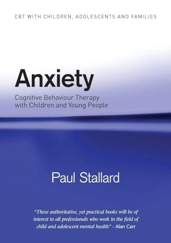 Anxiety : cognitive behaviour therapy with children and young people; Paul Stallard; 2009