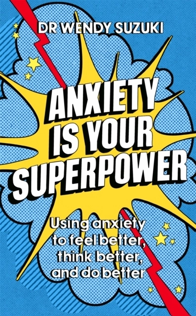 Anxiety is Your Superpower; Dr Wendy Suzuki; 2023