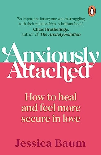 Anxiously attached : how to heal and feel more secure in love; Jessica Baum; 2023