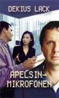 Apelsinmikrofonen : roman; Dekius Lack; 2006