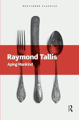 Aping Mankind; Raymond Tallis; 2016