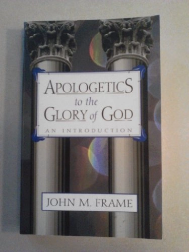 Apologetics to the Glory of God: An Introduction; John M. Frame; 1994