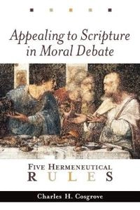 Appealing to Scripture in moral debate : five hermeneutical rules; Charles H. Cosgrove; 2002