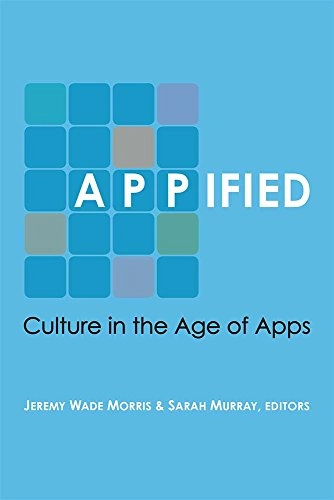 Appified : culture in the age of apps; Jeremy Wade Morris, Sarah Murray; 2018