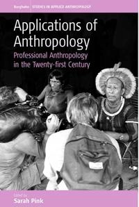 Applications of anthropology : professional anthropology in the twenty-first century; Sarah Pink; 2006
