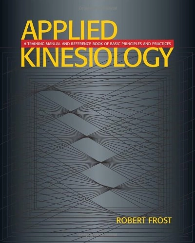 Applied kinesiology : a training manual and reference book of basic principles and practice; Robert Frost; 2001