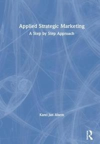 Applied Strategic Marketing: A Step by Step Approach [Elektronisk resurs]; Karel Jan Alsem; 2019