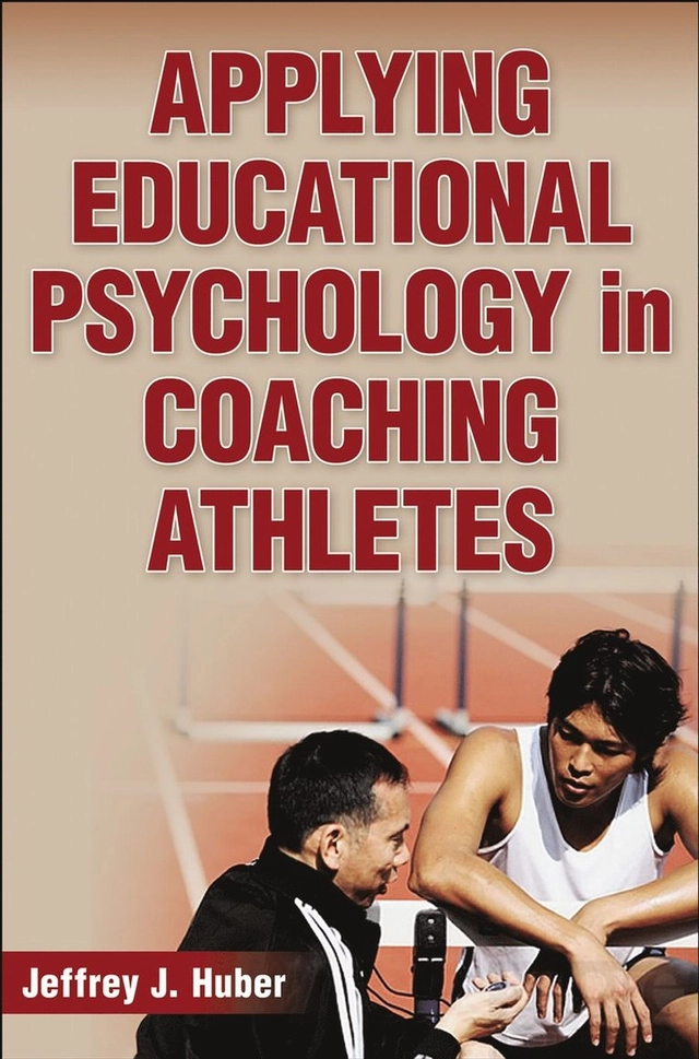 Applying educational psychology in coaching athletes; Jeffrey J. Huber; 2013