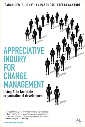 Appreciative inquiry for change management : using AI to facilitate organizational development; Sarah Lewis; 2008