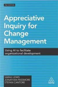 Appreciative inquiry for change management : using AI to facilitate organizational development; Sarah Lewis; 2016