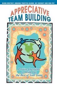 Appreciative team building : positive questions to bring out the best of your team; Jay Cherney; 2004