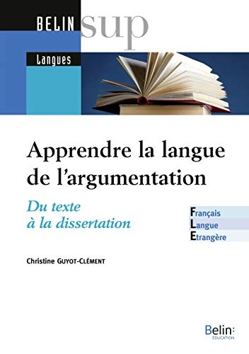 Apprendre la langue de l'argumentation : du texte à la dissertation; Christine Guyot-Clément; 2012