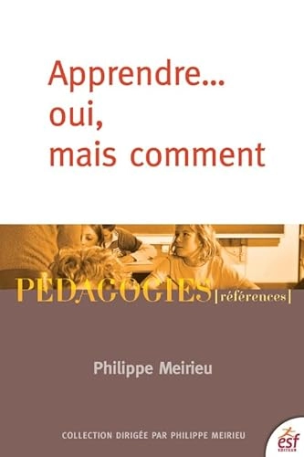 Apprendre... oui, mais commentCollection PédagogiesPédagogies: Références; Philippe Meirieu