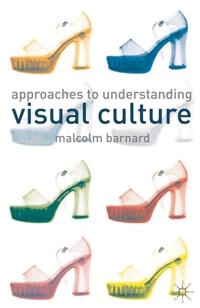 Approaches to understanding visual culture; Malcolm Barnard; 2001
