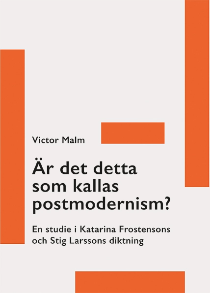 Är det detta som kallas postmodernism? : en studie i Katarina Frostensons och Stig Larssons diktning; Victor Malm; 2019