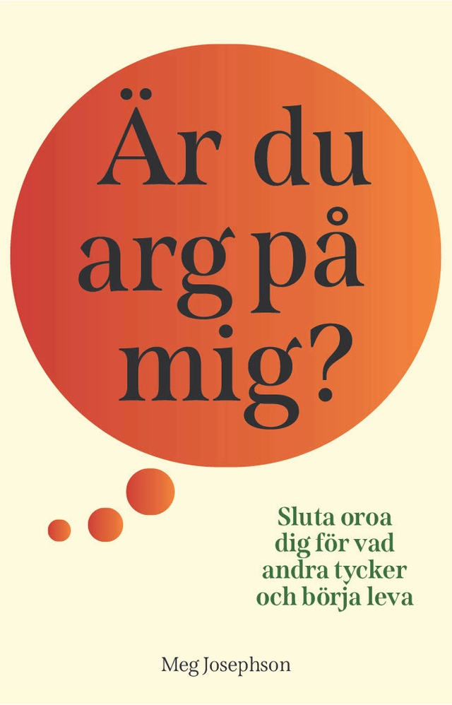 Är du arg på mig? : sluta oroa dig för vad andra tycker och börja leva!; Meg Josephson; 2026