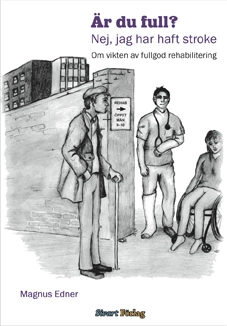 Är du full? nej jag har haft stroke : om vikten av fullgod rehabilitering; Magnus Edner; 2013
